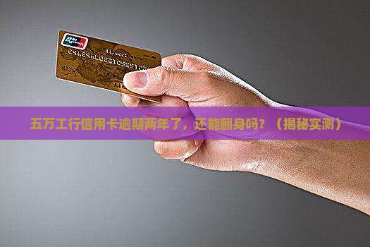 工行信用卡五万逾期二年如何处理