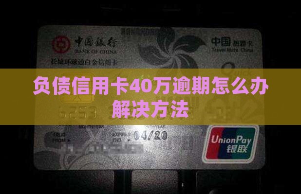 负债信用卡40万逾期怎么办解决方法