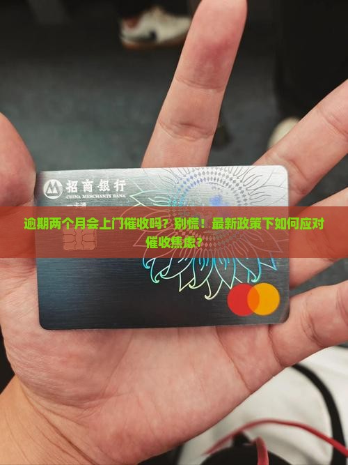 逾期两个月会上门催收吗怎么办