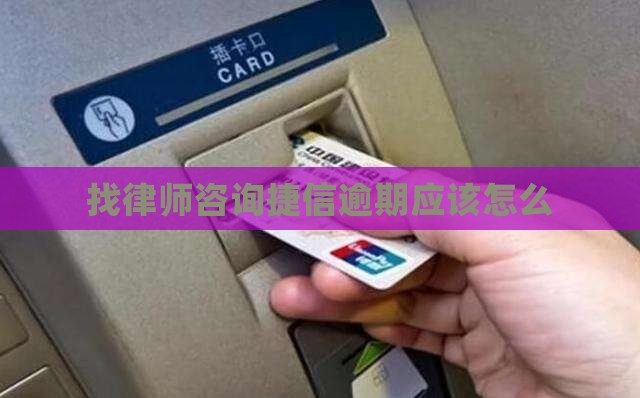 找律师咨询捷信逾期应该怎么办