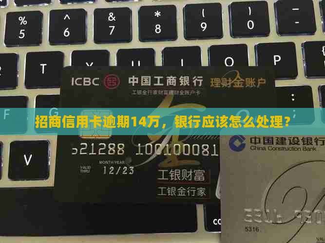 招商信用卡逾期14万应该怎么处理