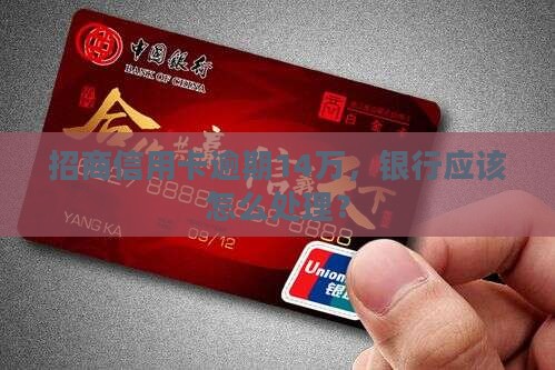 招商信用卡逾期14万应该怎么处理