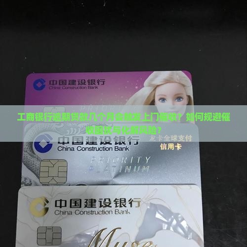 工商银行逾期贷款几个月会触发上门催收？如何规避催收困扰与化解风险？