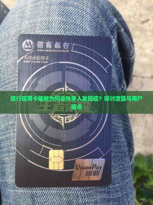 建行信用卡催收为何会向家人发短信？探讨泄露与用户痛点