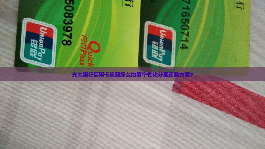 光大银行信用卡逾期怎么协商个性化分期还款方案？