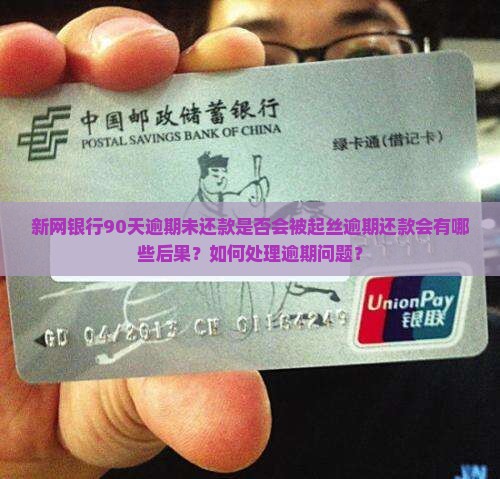 新网银行90天逾期未还款是否会被起丝逾期还款会有哪些后果？如何处理逾期问题？