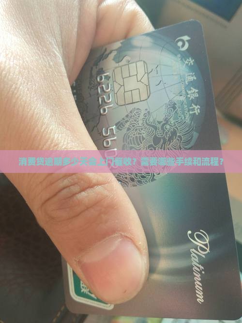 消费贷逾期多少天会上门催收？需要哪些手续和流程？