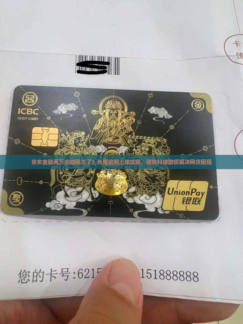 京东金融两万逾期很久了？长期逾期上岸攻略，债转科技助你解决网贷困局