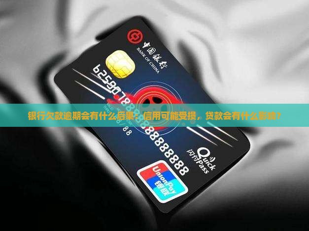 银行欠款逾期会有什么后果：信用可能受损，贷款会有什么影响？