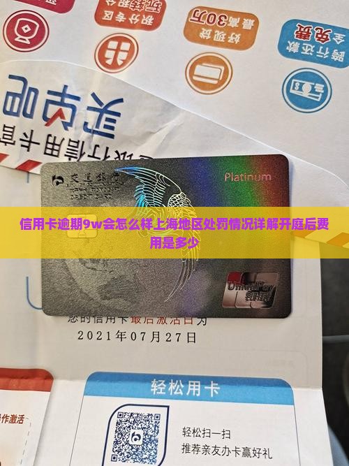 信用卡逾期9w会怎么样上海地区处罚情况详解开庭后费用是多少