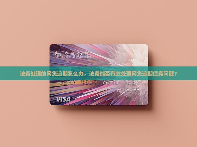 法务处理的网贷逾期怎么办，法务能否有效处理网贷逾期债务问题？