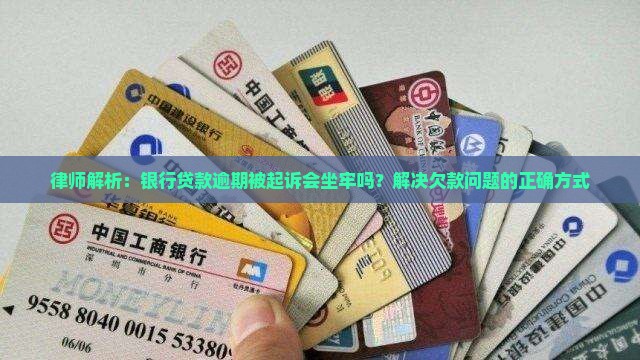 律师解析：银行贷款逾期被起诉会坐牢吗？解决欠款问题的正确方式
