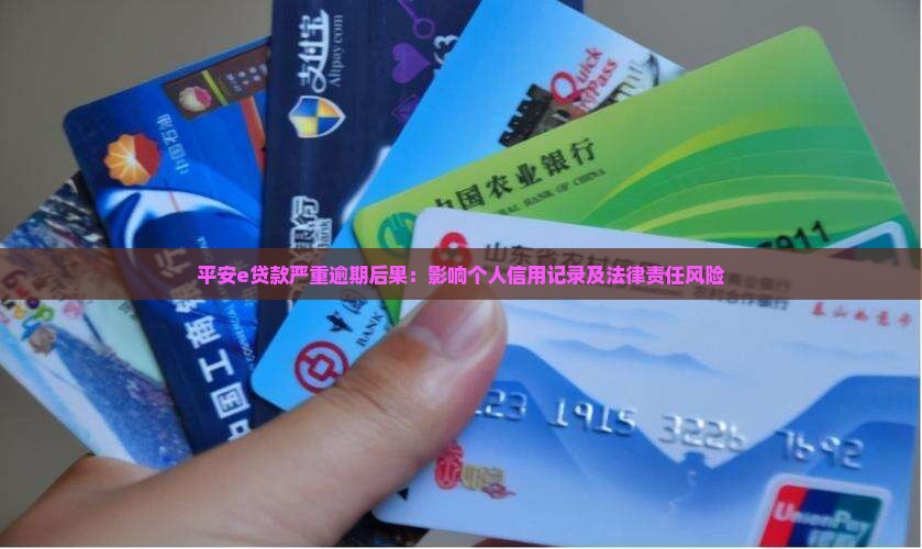 平安e贷款严重逾期后果:影响个人信用记录及法律责任风险 平安e贷款严重逾期后果:影响个人信用记录及法律责任风险