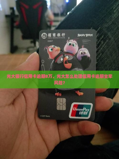 光大银行信用卡逾期8万，光大怎么处理信用卡逾期坐牢风险？