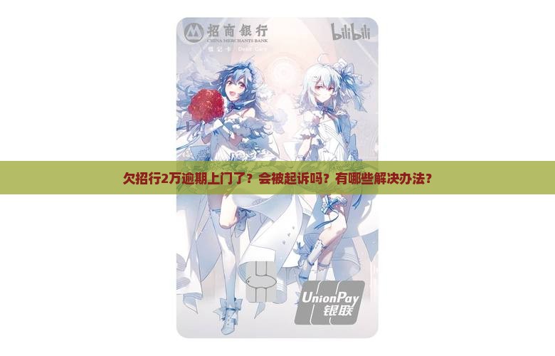 欠招行2万逾期上门了？会被起诉吗？有哪些解决办法？