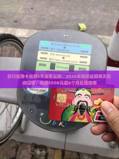 农行信用卡逾期5天会怎么样，2020年新规逾期两天影响征信，逾期5000元超6个月处理指南