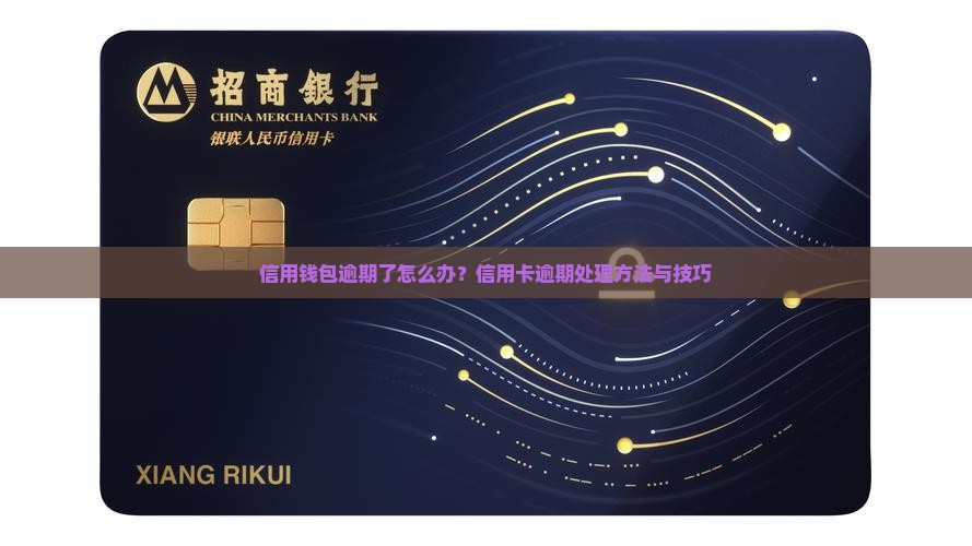 信用钱包逾期了怎么办？信用卡逾期处理方法与技巧
