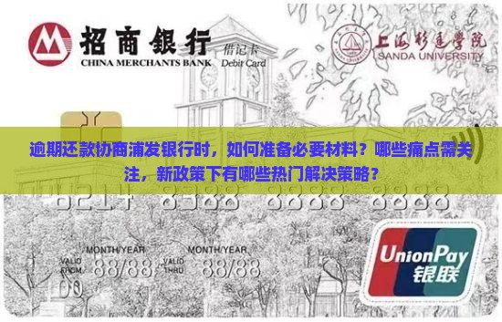 逾期还款协商浦发银行时，如何准备必要材料？哪些痛点需关注，新政策下有哪些热门解决策略？