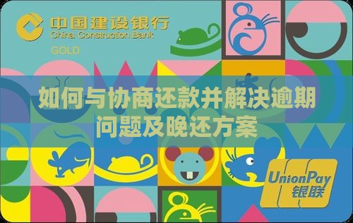 如何与协商还款并解决逾期问题及晚还方案