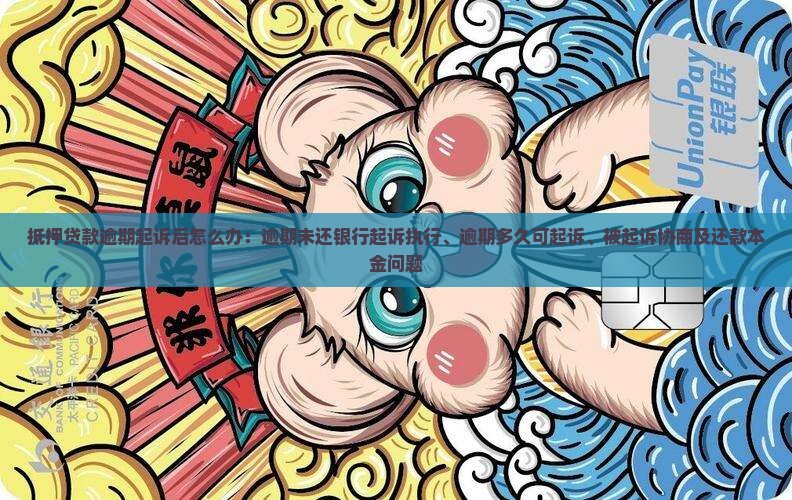 抵押贷款逾期起诉后怎么办：逾期未还银行起诉执行、逾期多久可起诉、被起诉协商及还款本金问题