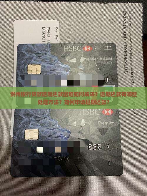 贵州银行贷款逾期还款困难如何解决？逾期还款有哪些处理方法？如何申请延期还款？