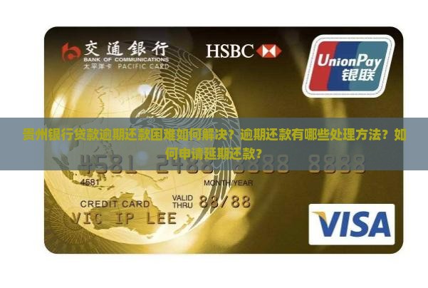 贵州银行贷款逾期还款困难如何解决？逾期还款有哪些处理方法？如何申请延期还款？