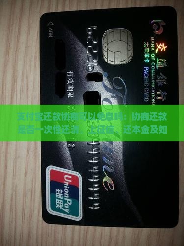 支付宝还款协商可以免息吗：协商还款是否一次性还清、上征信、还本金及如何沟通