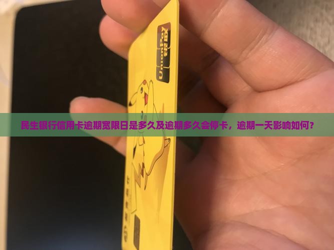 民生银行信用卡逾期宽限日是多久及逾期多久会停卡，逾期一天影响如何？