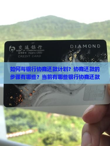 如何与银行协商还款计划？协商还款的步骤有哪些？当前有哪些银行协商还款政部