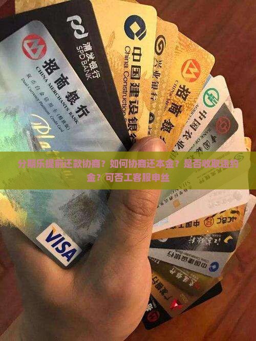分期乐提前还款协商？如何协商还本金？是否收取违约金？可否工客服申丝