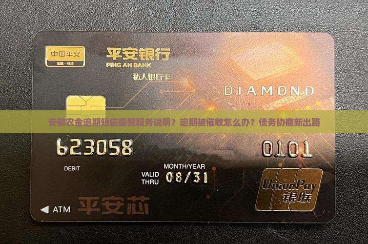 安徽农金逾期短信提醒服务说明？逾期被催收怎么办？债务协商新出路
