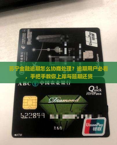 苏宁金融逾期怎么协商处理？逾期用户必看，手把手教你上岸与延期还贷