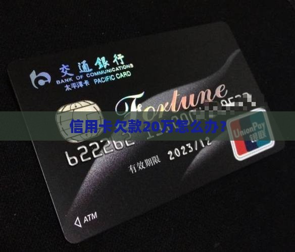 信用卡欠款20万怎么办？