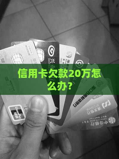信用卡欠款20万怎么办？