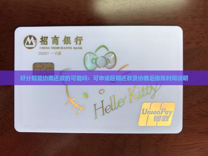 好分期能协商还款的可能吗：可申请延期还款及协商后撤账时间说明