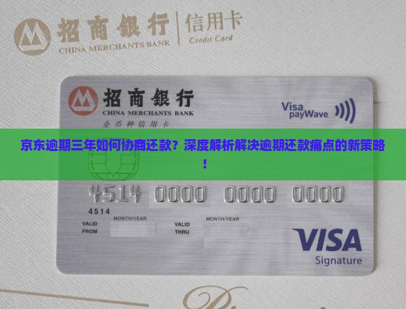 京东逾期三年如何协商还款？深度解析解决逾期还款痛点的新策略！