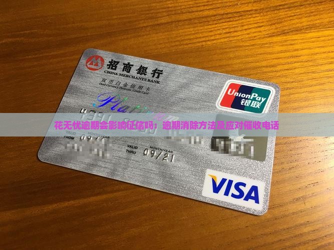花无忧逾期会影响征信吗：逾期消除方法及应对催收电话