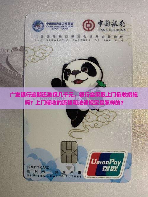 广发银行逾期还款仅几千元，银行会采取上门催收措施吗？上门催收的流程和法律规定是怎样的？