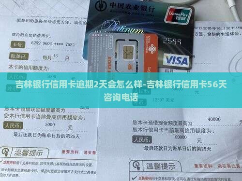 吉林银行信用卡逾期2天会怎么样-吉林银行信用卡56天咨询电话
