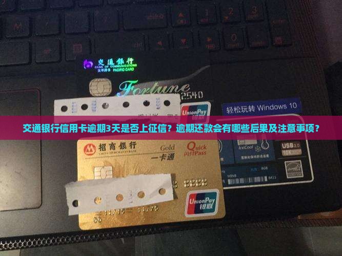 交通银行信用卡逾期3天是否上征信？逾期还款会有哪些后果及注意事项？