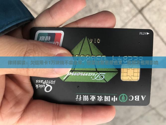 律师解读：欠信用卡1万块钱不会坐牢，但需注意恶意透支、逾期及信用影响