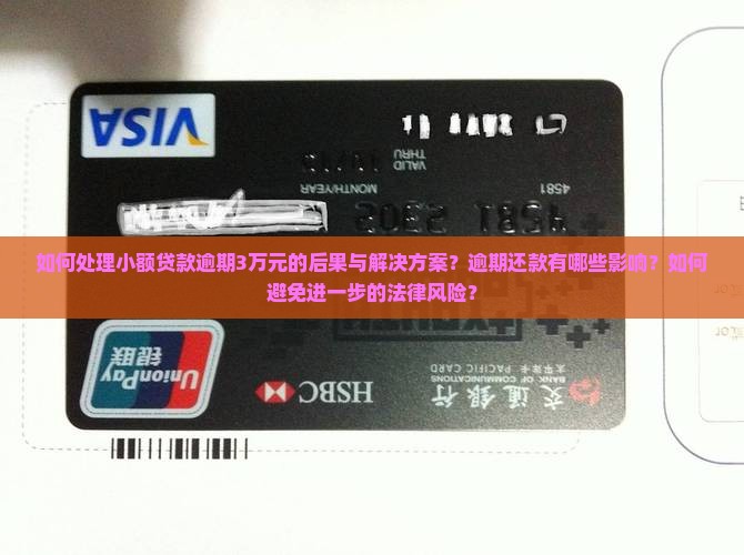 如何处理小额贷款逾期3万元的后果与解决方案？逾期还款有哪些影响？如何避免进一步的法律风险？