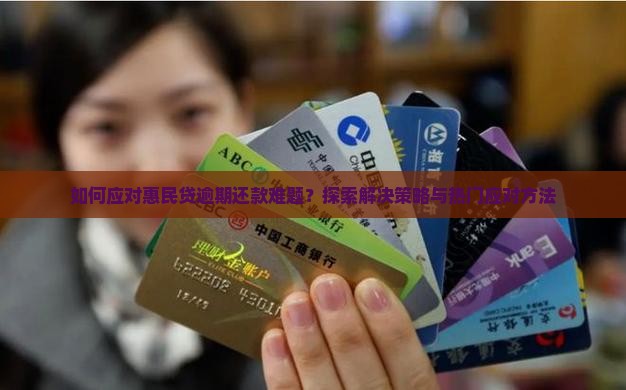 如何应对惠民贷逾期还款难题？探索解决策略与热门应对方法