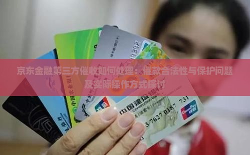 京东金融第三方催收如何处理：催款合法性与保护问题及实际操作方式探讨