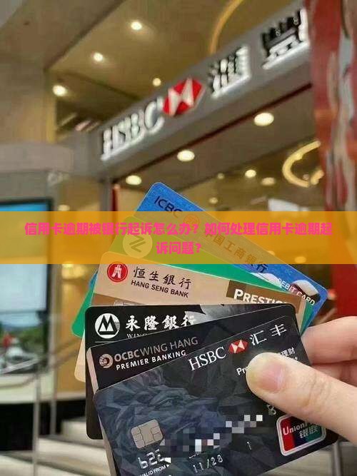信用卡逾期被银行起诉怎么办？如何处理信用卡逾期起诉问题？