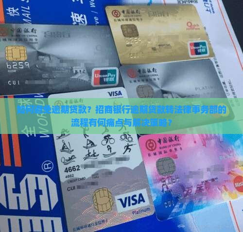 如何避免逾期贷款？招商银行逾期贷款转法律事务部的流程有何痛点与解决策略？