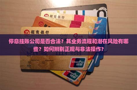 停息挂账公司是否合法？其业务流程和潜在风险有哪些？如何辨别正规与非法操作？