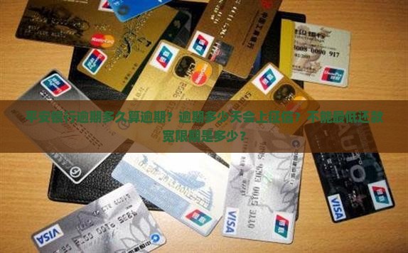 平安银行逾期多久算逾期？逾期多少天会上征信？不能最低还款宽限期是多少？