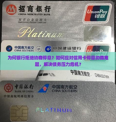 为何银行拒绝协商停息？如何应对信用卡停息协商难题，解决债务压力危机？