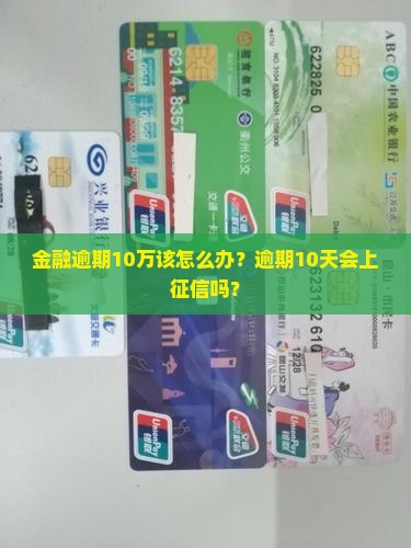 金融逾期10万该怎么办？逾期10天会上征信吗？